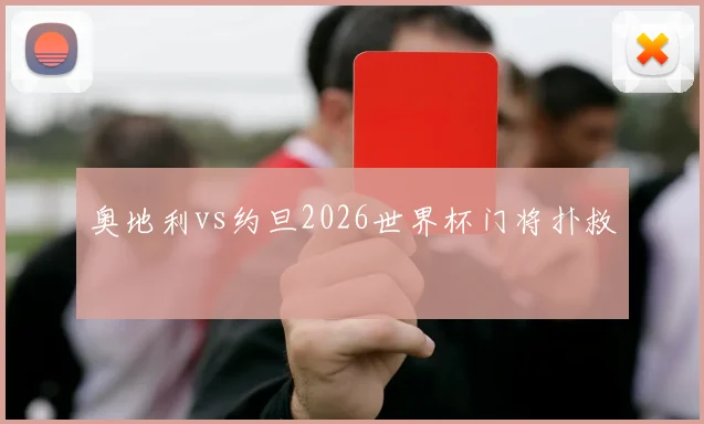 奥地利vs约旦2026世界杯门将扑救