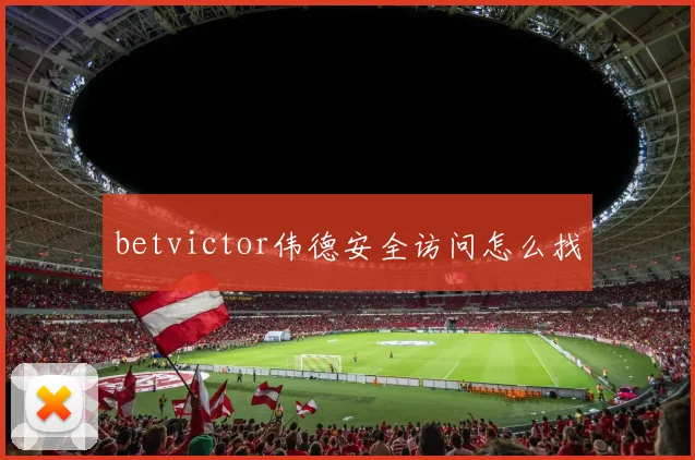 betvictor伟德安全访问怎么找