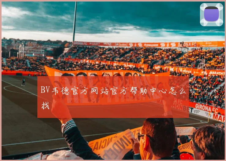 BV韦德官方网站官方帮助中心怎么找
